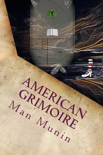 American Grimoire A Patriotic Guide to American Deities, Demons, Muses and Witches