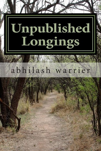 Unpublished Longings Unpublished for a Long Time After My First Collection of Verses, These Poems Are Ready Now. They Reflect Life in Mumbai, Slices-Of-life, Existential Musings, and Love and Longings