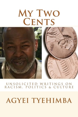 My Two Cents Unsolicited Writings on Race, Politics and Culture