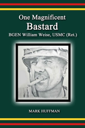 One Magnificent Bastard BGEN William Weise, USMC (Ret.)