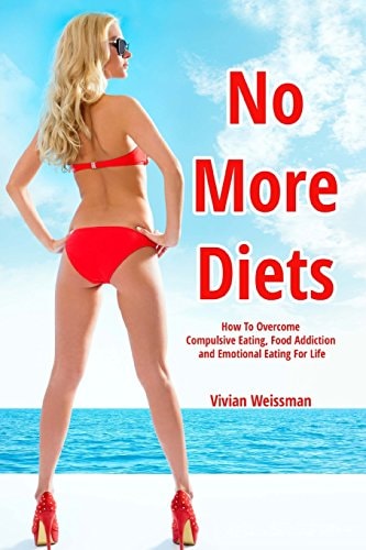 No More Diets! How To Overcome Compulsive Eating, Food Addiction: (Eating Disorders, Food Addiction Recovery, Fasting Diet Plans, Healing Diabetes, Carb Cycling)