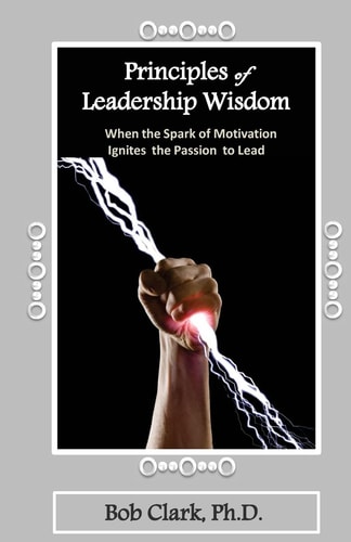 Principles of Leadership Wisdom When the Spark of Motivation Ignites the Passion to Lead