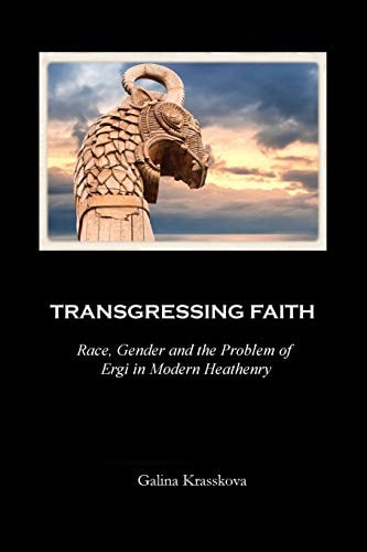 Transgressing Faith Race, Gender and the Problem of Ergi in Modern Heathenry