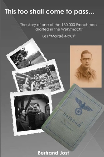 This Too Shall Come to Pass The Story of One of the 130,000 Frenchmen Drafted Into the Wehrmacht - Les Malgré-Nous