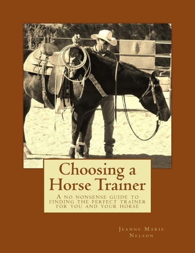 Choosing a Horse Trainer A No Nonsense Guide to Finding the Perfect Trainer for You and Your Horse