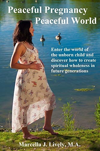 Peaceful Pregnancy Peaceful World Enter the World of the Unborn Child and Discover How to Create Spiritual Wholeness in Future Generations