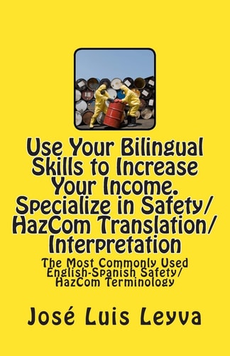 Use Your Bilingual Skills to Increase Your Income. Specialize in Safety/HazCom Translation/Interpretation The Most Commonly Used English-Spanish Safety/HazCom Terminology