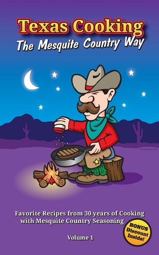 Texas Cooking The Mesquite Country Way: Favorite Recipes from 30 Years of Cooking with Mesquite Country Seasoning