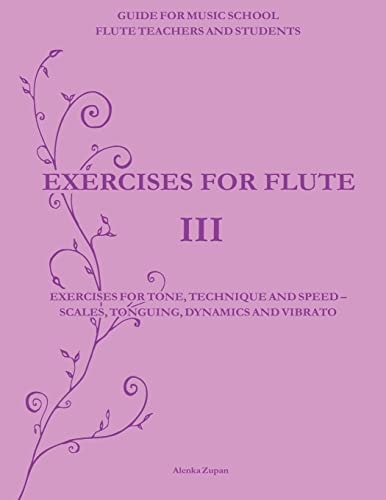 Exercises for Flute III Exercises for Tone, Technique and Speed - Scales, Tonguing, Dynamics and Vibrato