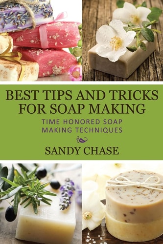 Best Tips And Tricks For Soap Making Time Honored Soap Making Techniques