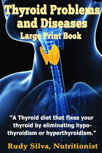 Thyroid Problems and Diseases : Large Print Book A Thyroid Diet That Fixes Your Thyroid by Eliminating Hypothyroidism Or Hyperthyroidism