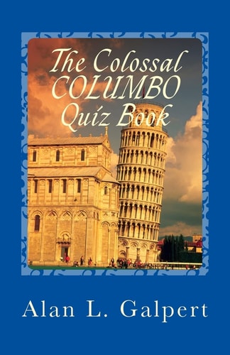 The Colossal COLUMBO Quiz Book A Plethora of Perplexing Questions About Television's Greatest Detective Show
