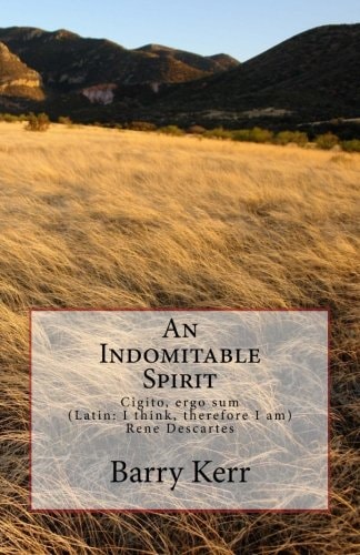 An Indomitable Spirit Cigito, Ergo Sum (Latin: I Think, Therefore I Am) Rene Descartes