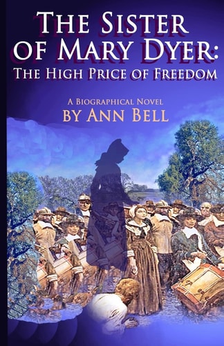 The Sister of Mary Dyer The High Price of Freedom: A Biographical Novel