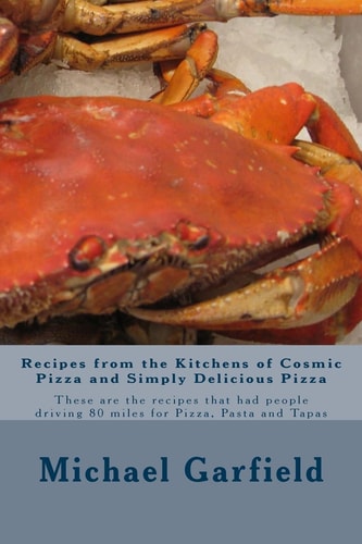 Recipes from the Kitchens of Cosmic Pizza and Simply Delicious Pizza These Are the Recipes That Had People Driving 80 Miles for Pizza, Pasta and Tapas