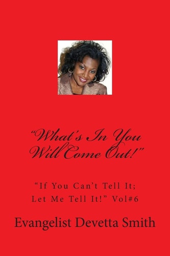 What's In You Will Come Out! "If You Can't Tell It; Let Me Tell It!"