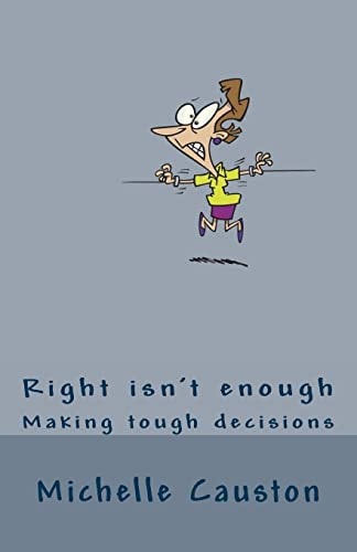 Right Isn't Enough Making Tough Decisions