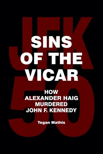 Sins of the Vicar How Alexander Haig Murdered John F. Kennedy