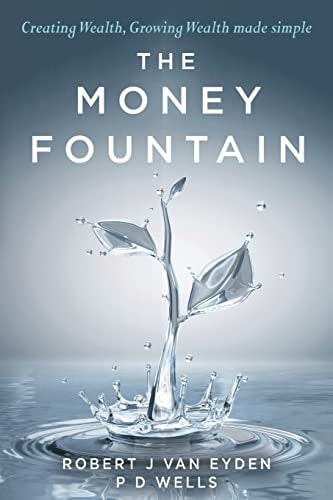 The Money Fountain Creating Wealth, Growing Wealth Made Simple