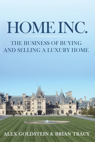 Home Inc. The Business of Buying and Selling a Luxury Home