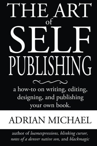 The Art of Self-Publishing A How-To on Writing, Editing, Designing, and Publishing Your Own Book