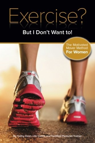 Exercise? But I Don't Want To! The Motivated Mover Method for Women