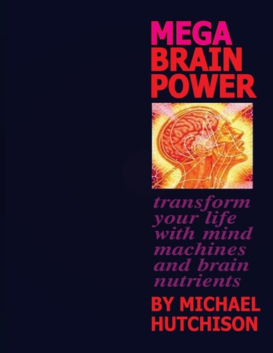 Mega Brain Power Transform Your Life with Mind Machines and Brain Nutrients