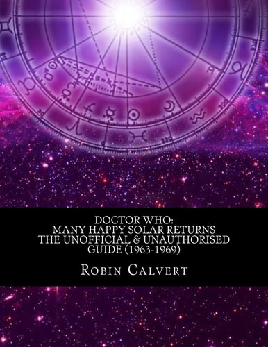 Doctor Who Many Happy Solar Returns: The Unofficial & Unauthorised Guide (1963-1969)