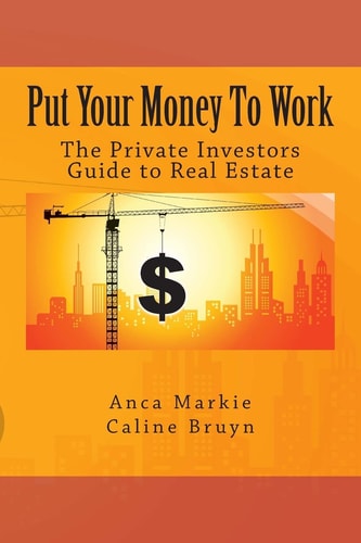 Put Your Money to Work The Private Investors Guide to Real Estate