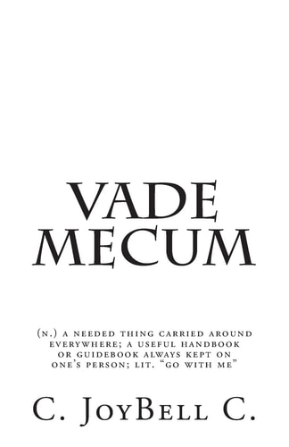 Vade Mecum (N. ) a Needed Thing Carried Around Everywhere; a Useful Handbook Or Guidebook Always Kept on One's Person; Lit. Go with Me
