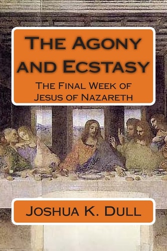The Agony and Ecstasy The Final Week of Jesus of Nazareth