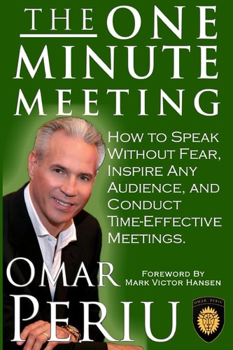 The One Minute Meeting How to Speak Without Fear, Inspire Any Audience, and Condult Time-Effective Meetings