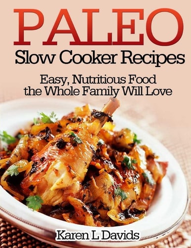 Paleo Slow Cooker Recipes Easy, Nutritious Food the Whole Family Will Love