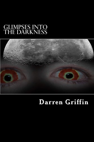 Glimpses Into the Darkness A Collection of Short Horror Stories