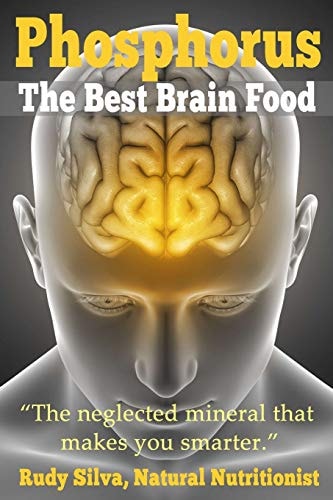 Phosphorus, The Best Brain Food The Neglected Mineral That Makes You Smarter