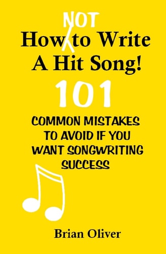 How [Not] To Write A Hit Song! 101 Common Mistakes to Avoid If You Want Songwriting Success