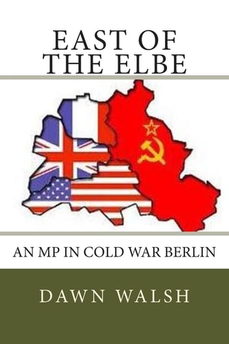 East of The Elbe An MP in Cold War Berlin