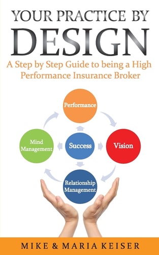 Your Practice by Design A Step by Step Guide to Being a High Performance Insurance Broker