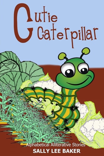 Cutie Caterpillar A Fun Read Aloud Illustrated Tongue Twisting Tale Brought to You by the Letter "C".