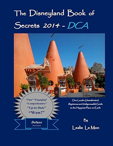 The Disneyland Book of Secrets 2014 - DCA One Local's Unauthorized, Rapturous and Indispensable Guide to the Happiest Place on Earth