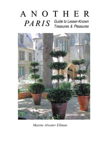 Another Paris Guide to Lesser-Known Treasures and Pleasures