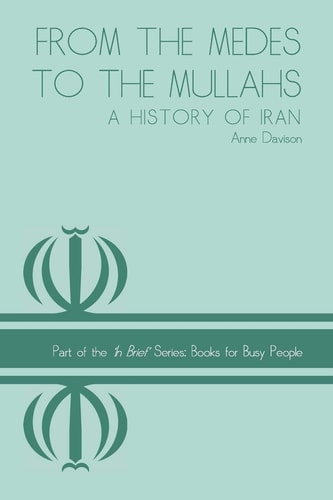 From the Medes to the Mullahs A History of Iran