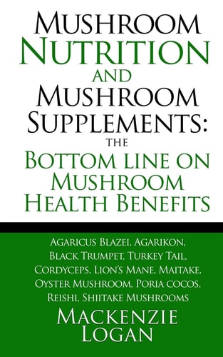 Mushroom Nutrition and Mushroom Supplements The Bottom Line on Mushroom Health: Agaricus Blazei, Agarikon, Black Trumpet, Turkey Tail, Cordyceps, Lion's Mane, Maitake, Oyster Mushroom, Poria Cocos, Reishi, Shiitake Mushrooms