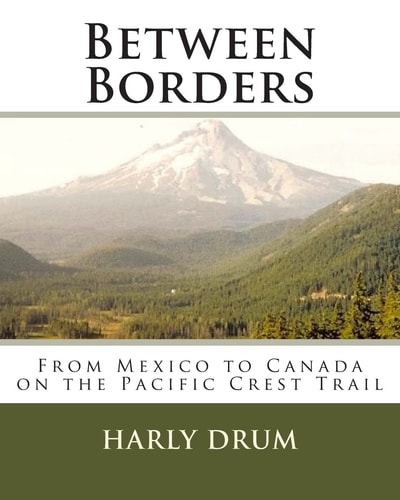 Between Borders From Mexico to Canada on the Pacific Crest Trail