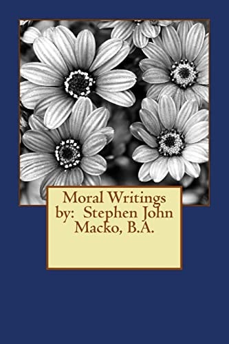 Moral Writings by Stephen John Macko, B.A.