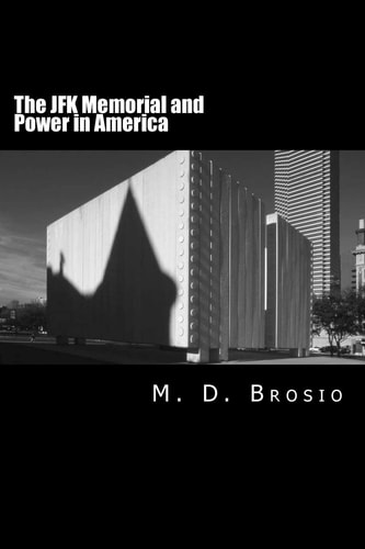 The JFK Memorial and Power in America Renowned Architect Philip Johnson's Enigmatic Memorial to Jfk, in Dallas, Texas, Steeped in Controversy, Brings Us Face to Face with the Political and Economic Forces That Shaped John Kennedy's Presidency and America