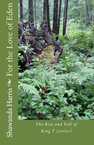 For the Love of Eden The Rise and Fall of King T