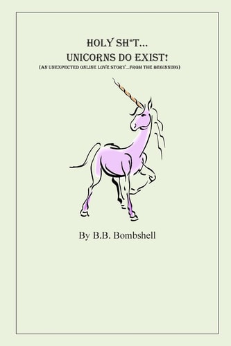 Holy Sh*t...Unicorns Do Exist! (An Unexpected Online Love Story...From The Beginning)