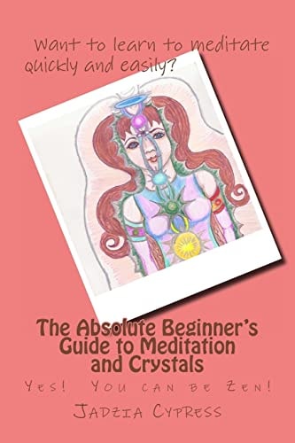 The Absolute Beginner's Guide to Meditation and Crystals Yes! You Can Be Zen!