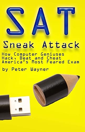 SAT Sneak Attack How Computer Geniuses Hack, Beat and Cheat America's Most Feared Exam